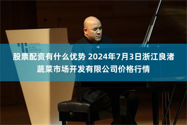 股票配资有什么优势 2024年7月3日浙江良渚蔬菜市场开发有限公司价格行情