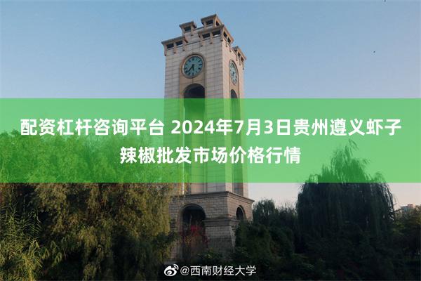 配资杠杆咨询平台 2024年7月3日贵州遵义虾子辣椒批发市场价格行情