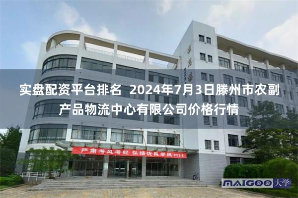 实盘配资平台排名  2024年7月3日滕州市农副产品物流中心有限公司价格行情