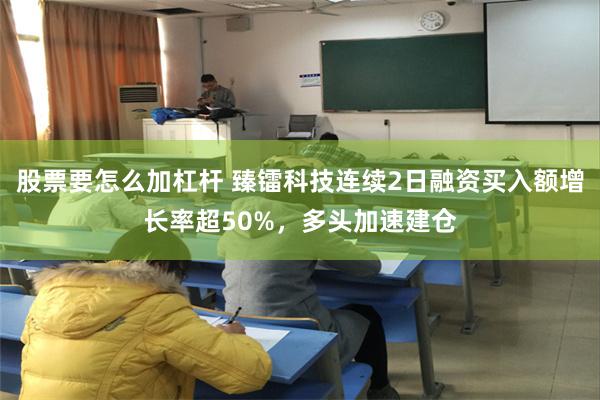 股票要怎么加杠杆 臻镭科技连续2日融资买入额增长率超50%，多头加速建仓