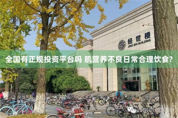 全国有正规投资平台吗 肌营养不良日常合理饮食?