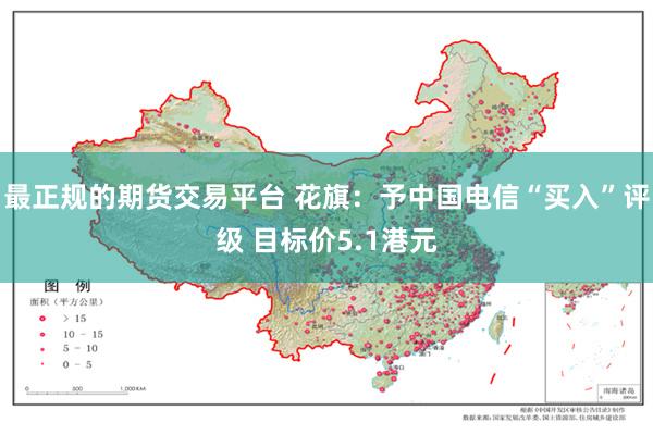 最正规的期货交易平台 花旗：予中国电信“买入”评级 目标价5.1港元